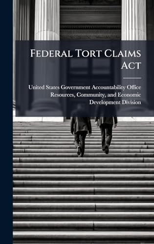 Federal Tort Claims Act by United States Government Accountabili
