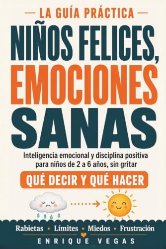 Niños felices, emociones sanas: La guía práctica de inteligencia emocional y disciplina positiva para niños de 2 a 6 años:qué decir y qué hacer ante ... y frustración sin gritar (Spanish Edition) by Enrique Vegas