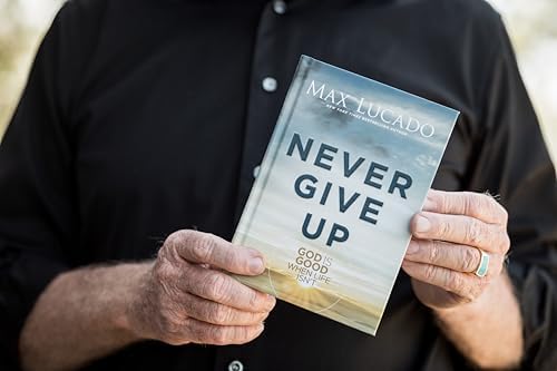Never Give Up: God is Good When Life Isn't by Max Lucado