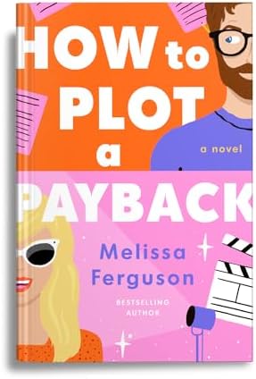 How to Plot a Payback: A Kisses-Only, Enemies-to-Lovers Rom-Com; Sit-Com Screenwriter Edition by Melissa Ferguson