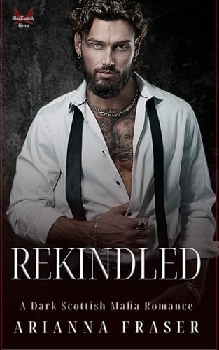 Rekindled: A Second Chance Scottish Mafia Romance (The MacTavish Heirs) by Arianna Fraser