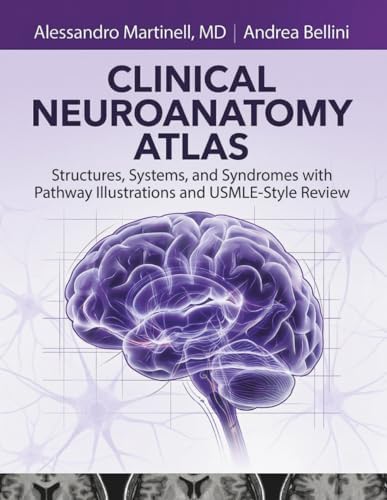 Clinical Neuroanatomy Atlas: Structures, Systems, and Syndromes with Pathway Illustrations and USMLE-Style Review by Alessandro Martinell MD