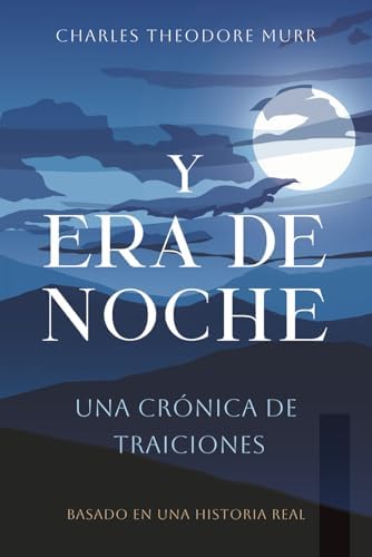 Y Era de Noche: Una Crónica de Traiciones (Spanish Edition) by Charles T Murr