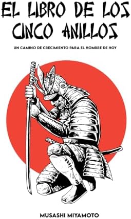 EL LIBRO DE LOS CINCO ANILLOS: Versión completa y Un camino de crecimiento para el hombre de hoy (Spanish Edition) by Miyamoto Musashi