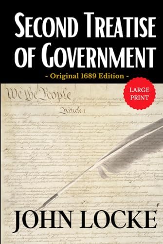 Second Treatise of Government LARGE PRINT: John Locke’s Political Philosophy: Theories of Civil Society, State of Nature, Liberty, Rights, and Government Influential Works and Enlightenment Era Ideas by John Locke