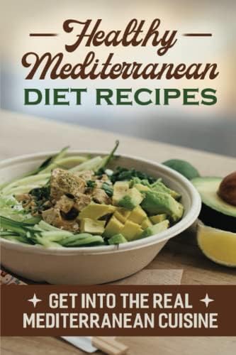 Healthy Mediterranean Diet Recipes: Get Into The Real Mediterranean Cuisine by Hiedi Hohenstein