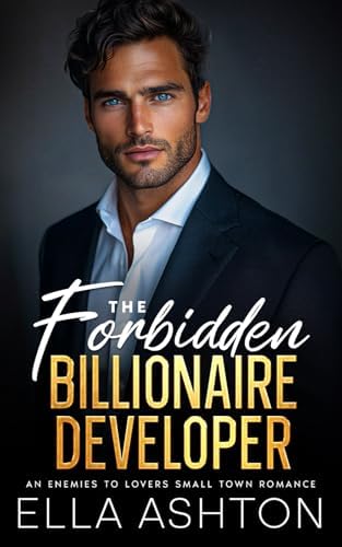 The Forbidden Billionaire Developer: An Enemies To Lovers Small Town Romance by Ella Ashton