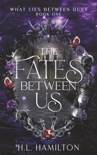 The Fates Between Us: The What Lies Between Duet by H. L Hamilton