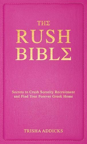 The Rush Bible: Secrets to Crush Sorority Recruitment and Find Your Forever Greek Home by Trisha Addicks