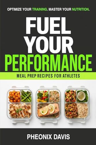 Fuel Your Performance: Meal Prep Recipes for Athletes by Pheonix Davis