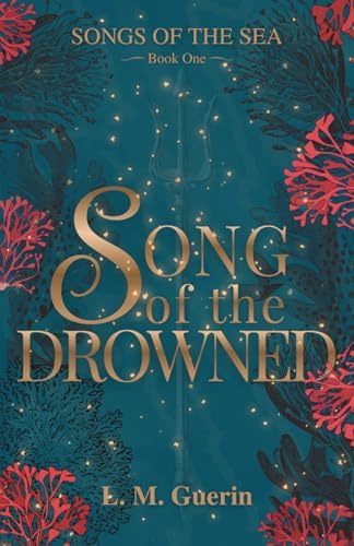 Song of the Drowned: A Dark Fairytale of Vengeance and Love (Songs of the Sea) by L.M. Guerin
