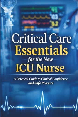Critical Care Essentials for the New ICU Nurse: A Practical Guide to Clinical Confidence and Safe Practice by Cian strachan