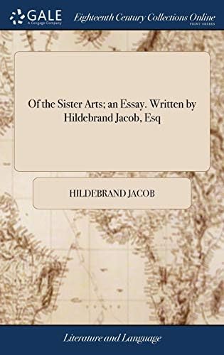 Of the Sister Arts; an Essay. Written by Hildebrand Jacob, Esq by Hildebrand Jacob