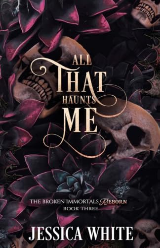 All That Haunts Me: The Broken Immortals Reborn Book Three by Jessica White