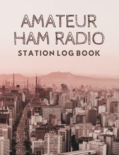 Amateur Ham Radio Station Log Book City: 8.5"×"11 in 120 pages Ham Radio Log Book I Ham Radio Log Shee I NoteBook To Track Operation and Organization Activity Station I Journal For Amateur Radio by Amateur Radio