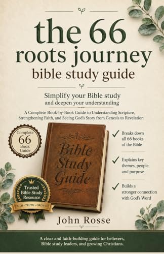 The 66 Roots Journey: A Complete Book-by-Book Guide to Understanding Scripture, Strengthening Faith, and Seeing God's Story from Genesis to Revelation by John Rosse