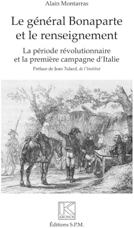 Le général Bonaparte et le renseignement: La période révolutionnaire et la première campagne d'Italie Kronos N° 72 (French Edition) by alain Montarras