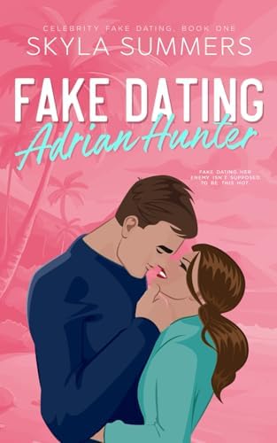 Fake Dating Adrian Hunter: A Spicy Enemies to Lovers, Fake Relationship Romance (Celebrity Fake Dating) by Skyla Summers