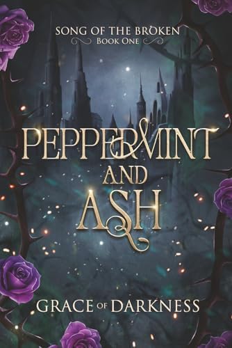 Peppermint and Ash: A dark romantasy of blood, betrayal, and broken bonds.: A brutal romantasy of monsters, memory, and forbidden power. (Song of the Broken) by Grace of Darkness