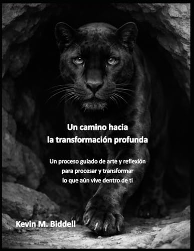 Un camino hacia la transformación profunda: Un proceso guiado de arte y reflexión para procesar y transformar lo que aún vive dentro de ti (Spanish Edition) by Kevin M. Biddell