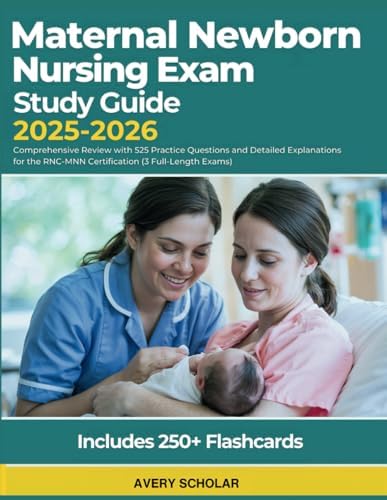 Maternal Newborn Nursing Exam Study Guide 2025-2026: Comprehensive Review with 525 Practice Questions and Detailed Explanations for the RNC-MNN Certification (3 Full-Length Exams) by Avery Scholar