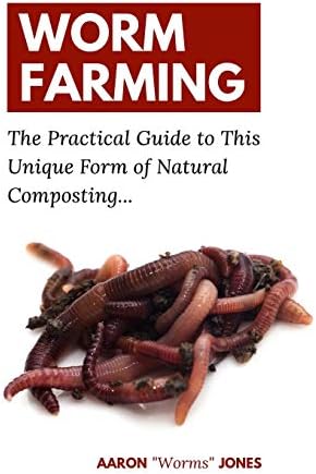 Worm Farming: The Practical Guide to This Unique Form of Natural Composting… by Aaron "Worms" Jones