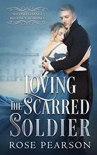 Loving the Scarred Soldier (Second Chance Regency Romance) by Rose Pearson