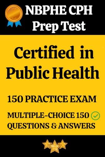 NBPHE Certified in Public Health (CPH) Practice Exam 150 Questions with Answers & Explanation: Certified in Public Health (CPH) Prep Test 150 Multiple Choice Questions and Detailed Answers Explanation by Sai Parvathi