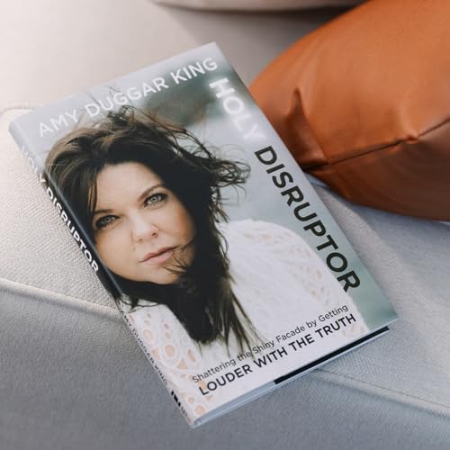 Holy Disruptor: Shattering the Shiny Facade by Getting Louder with the Truth by Amy Duggar King