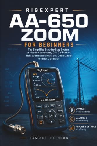 RIGEXPERT AA-650 ZOOM FOR BEGINNERS: The Simplified Step-by-Step System to Master Connectors, OSL Calibration, SWR, Antenna Analysis, and Optimization Without Confusion by Miles Harcourt