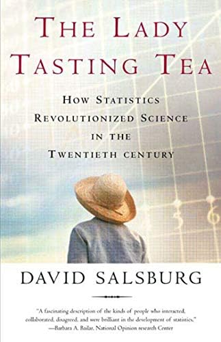 The Lady Tasting Tea: How Statistics Revolutionized Science in the Twentieth Century by David Salsburg