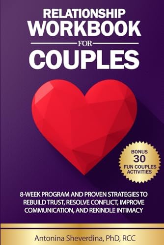 Relationship Workbook for Couples: 8-Week Program and Proven Strategies to Rebuild Trust, Resolve Conflict, Improve Communication, and Rekindle Intimacy by Antonina Sheverdina