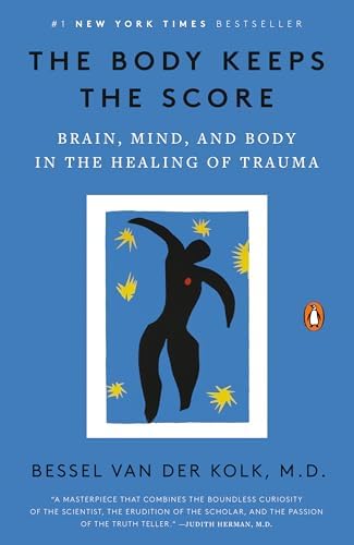 The Body Keeps the Score: Brain, Mind, and Body in the Healing of Trauma by Bessel van der Kolk M.D.