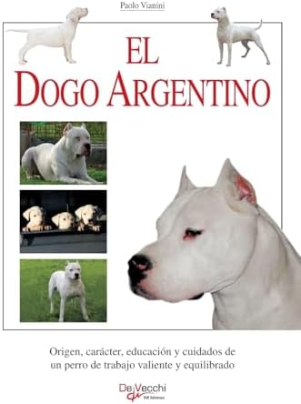 El dogo argentino: Origen, carácter, educación y cuidados de un perro de trabajo valiente y equilibrado (Spanish Edition) by Paolo Vianini