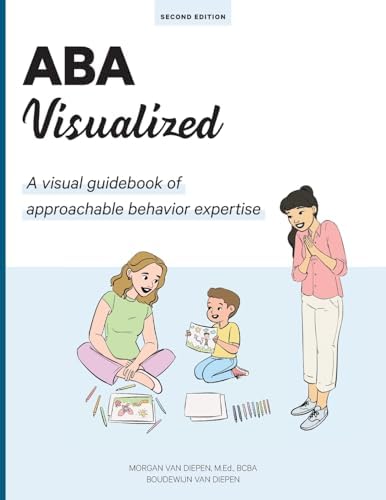 ABA Visualized Guidebook 2nd Edition: A visual guidebook of approachable behavior expertise by Morgan Van Diepen