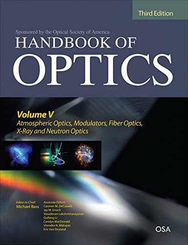 Handbook of Optics, Third Edition Volume V: Atmospheric Optics, Modulators, Fiber Optics, X-Ray and Neutron Optics by Michael Bass