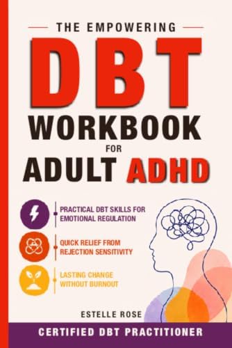 The Empowering DBT Workbook for Adult ADHD: Practical DBT Skills for Emotional Regulation, Quick Relief from Rejection Sensitivity, and Lasting Change Without Burnout (Empowering ADHD) by Estelle Rose