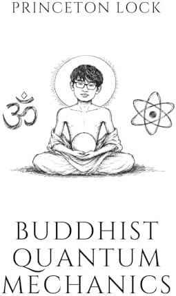 Buddhist Quantum Mechanics by Princeton Lock