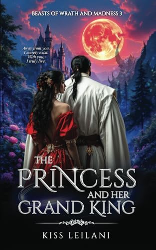 THE PRINCESS AND HER GRAND KING: A Dark Romance Fantasy: That Prince Is A Girl: The Vicious King's Captive Slave Mate (Beasts Of Wrath And Madness) by Kiss Leilani