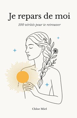 Je repars de moi: 100 vérités pour te retrouver (French Edition) by Chloe Miel