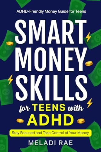 Smart Money Skills for Teens with ADHD: Stay Focused and Take Control of Your Money : An ADHD-Friendly Money Guide for Teens by Meladi Rae