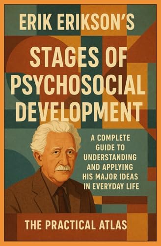 Erik Erikson's Stages of Psychosocial Development: A Complete Guide to Understanding and Applying His Major Ideas in Everyday Life (Half Hour Help Educational and Developmental Psychology Series) by The Practical Atlas