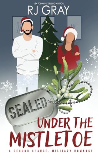 SEALed Under the Mistletoe: A Second Chance Military Romance by RJ Gray