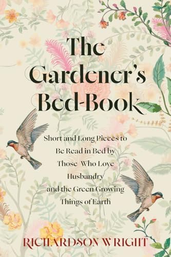 The Gardener's Bed-Book (Warbler Classics Annotated Edition) by Richardson Wright
