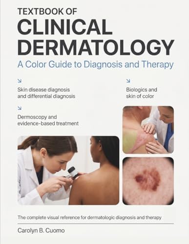 TEXTBOOK OF CLINICAL DERMATOLOGY: The Complete Visual Reference for Skin Disease Diagnosis, Differential Diagnosis, and Evidence-Based Treatment With Dermoscopy, Biologics, and Skin of Color by Carolyn B. Cuomo