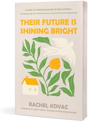 Their Future Is Shining Bright: A Guide to Homeschooling in High School -- and Equipping Your Child for Success and Fulfillment in Adulthood by Rachel Kovac