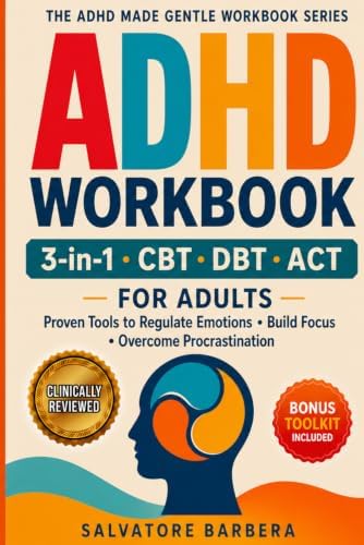The 3-in-1 ADHD CBT, DBT & ACT Workbook for Adults: Proven Therapy Tools to Regulate Emotions, Build Focus, Overcome Procrastination, and Finally ... Brain (The ADHD Made Gentle Workbook Series) by Salvatore Barbera