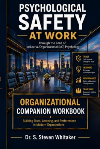 Psychological Safety At Work Organizational Companion Workbook: Through the Lens of Industrial/Organizational (I/O) Psychology: An Approach to Trust, Learning, and Organizational Performance by Dr. S. Steven Whitaker