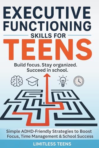 Executive Functioning Skills for Teens: Simple ADHD-Friendly Strategies To Boost Focus, Improve Time Management & Succeed In School (Guide For Teens) by Limitless Teens