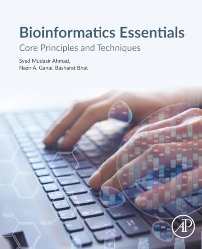 Bioinformatics Essentials: Core Principles and Techniques (Advanced Topics in Biomaterials) by Syed Mudasir Ahmad PhD.